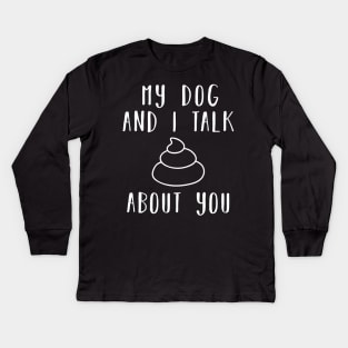 My dog and i talk shit about you Kids Long Sleeve T-Shirt